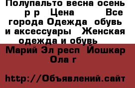 Полупальто весна-осень 48-50р-р › Цена ­ 800 - Все города Одежда, обувь и аксессуары » Женская одежда и обувь   . Марий Эл респ.,Йошкар-Ола г.